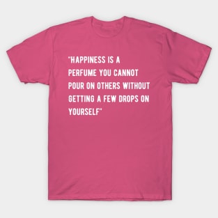 Happiness is a perfume you cannot pour on others T-Shirt